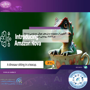 آمازون از مجموعه مدل‌های هوش مصنوعی Nova در AWS رونمایی کرد