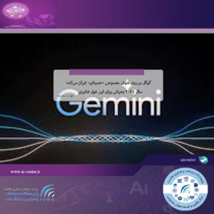 گوگل بر روی هوش مصنوعی «جمینای» تمرکز می‌کند؛ سال ۲۰۲۵ بحرانی برای این غول فناوری!