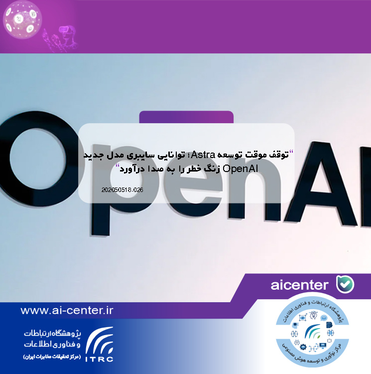 توقف موقت توسعه Astra؛ توانایی سایبری مدل جدید OpenAI زنگ خطر را به صدا درآورد